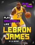Play Basketball Like LeBron James